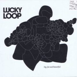 Lucky Loop – Big, fat and beautiful